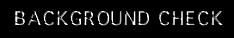 BACKGROUND CHECK